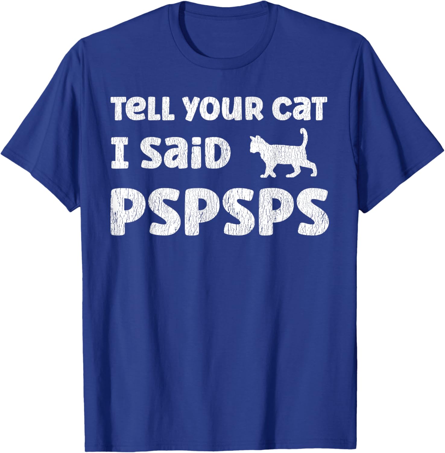 Tell Your Cat I Said Pspsps Funny Cat Saying T-Shirt - T-Shirt | Royal
