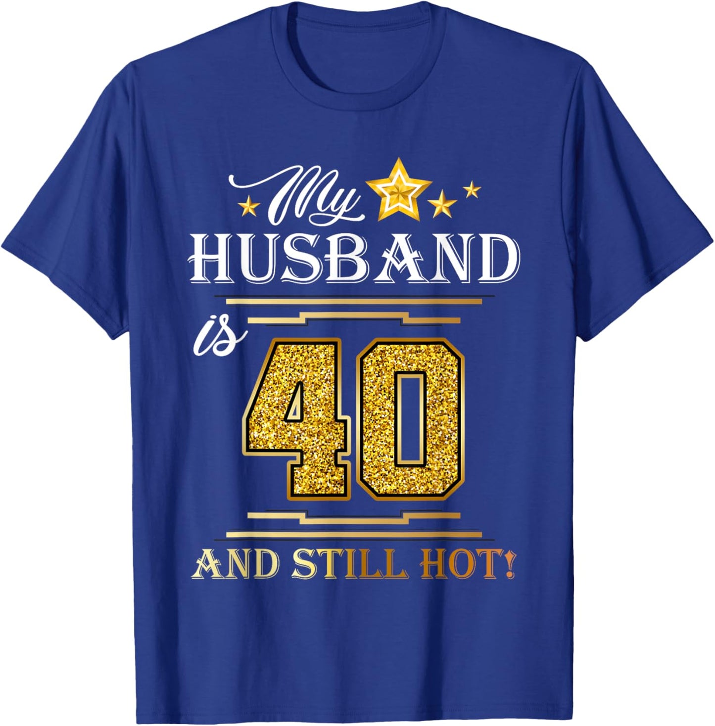 My Husband Is 40 And Still Hot - Husband Birthday Party T-Shirt - T-Shirt | Royal