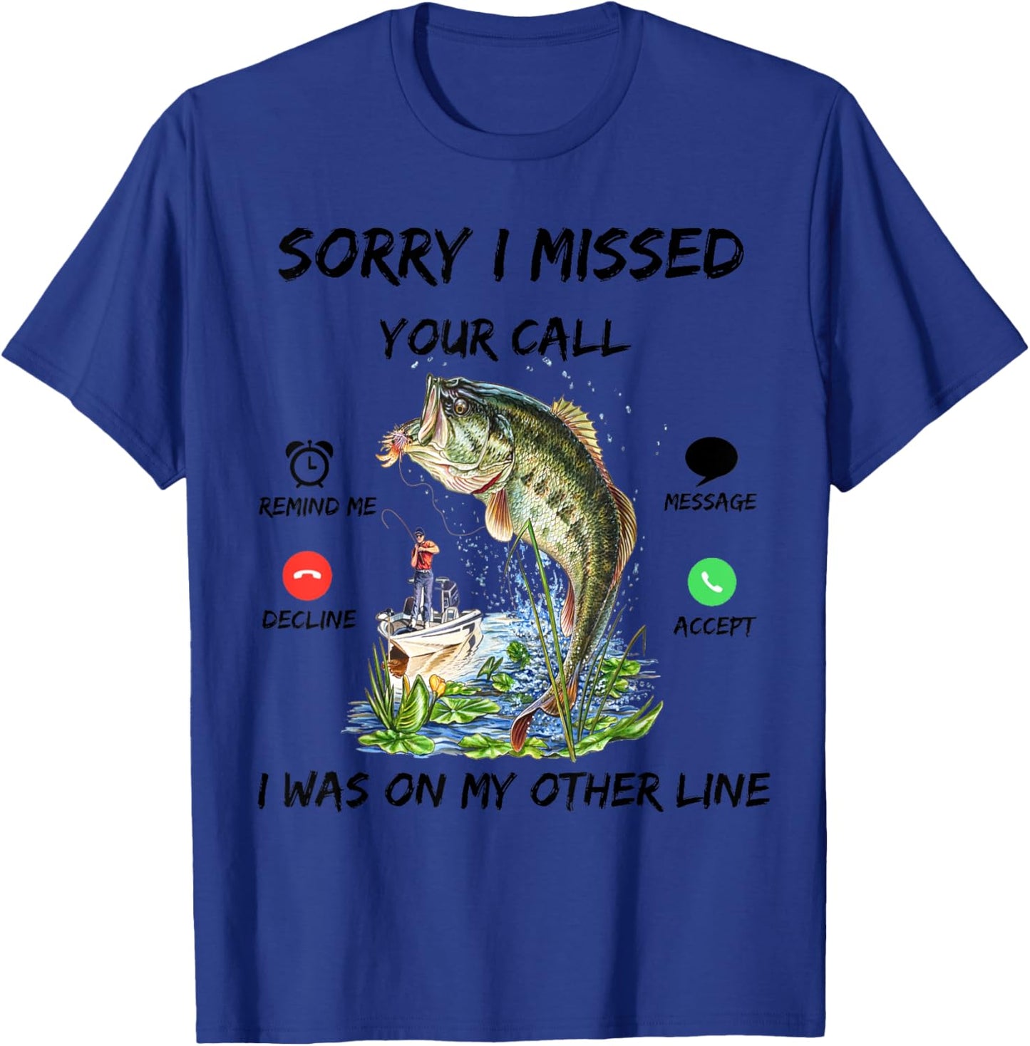 Sorry I Missed Your Call Was On Other Line Bass Fish Fishing T-Shirt - T-Shirt | Royal