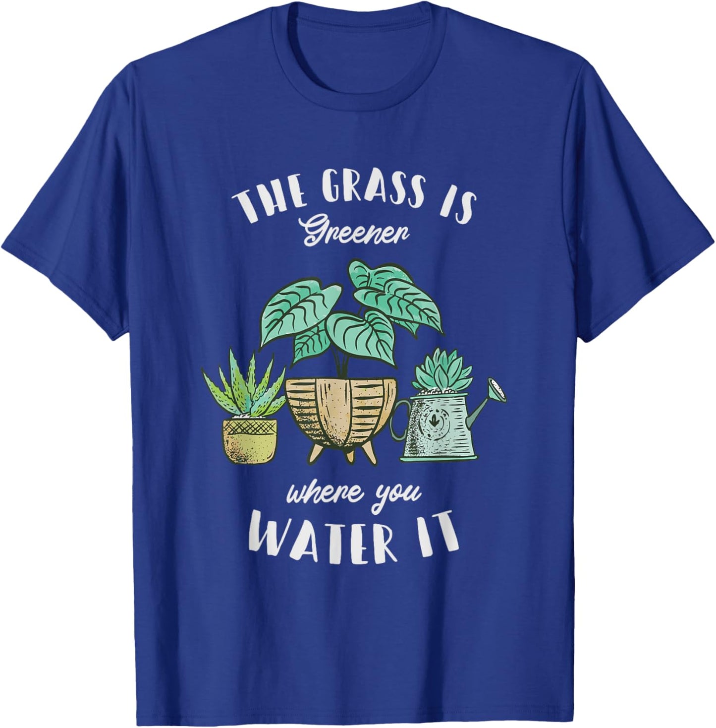 The Grass Is Greener Where You Water It - Plant Lovers T-Shirt - T-Shirt | Royal