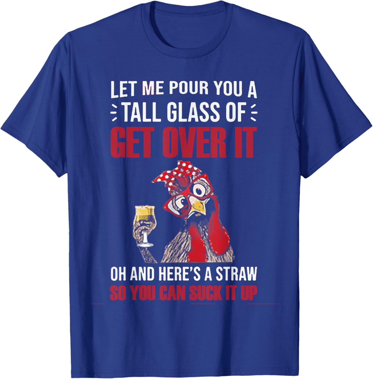 Let Me Pour You A Tall Glass Of Get Over It Chicken T-Shirt - T-Shirt | Royal