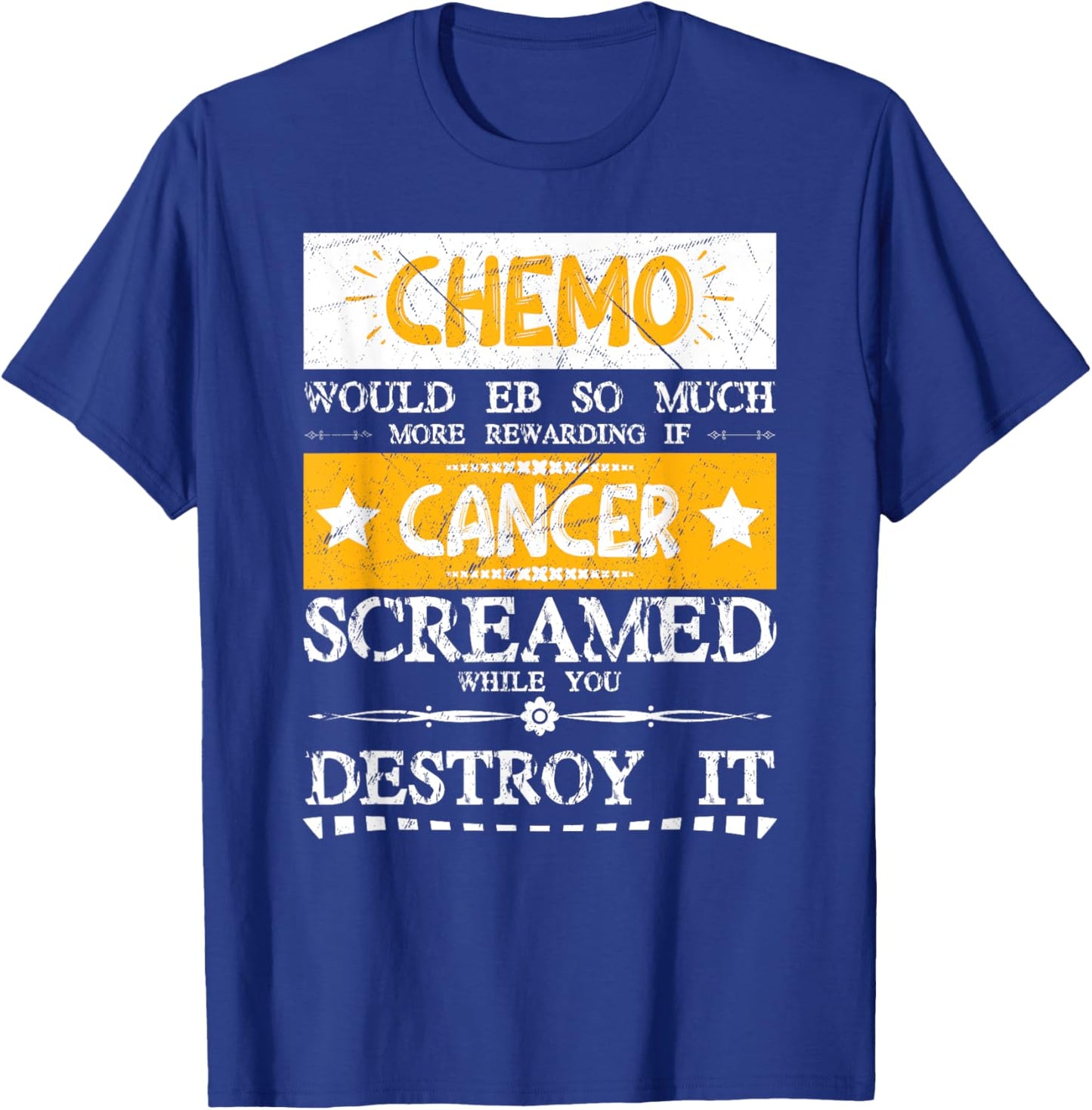 Chemo Would Be More If Cancer Screamed While You Destroy It T-Shirt - T-Shirt | Royal