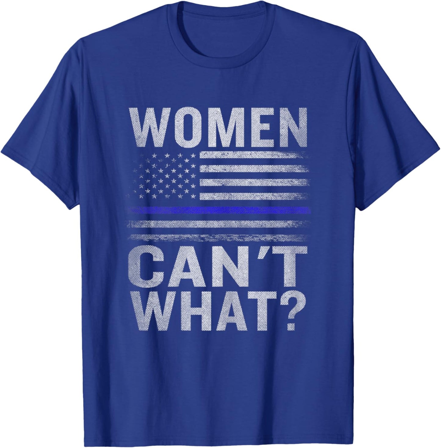 Women Can't What? American Flag Blue Line Police Policeman T-Shirt - T-Shirt | Royal