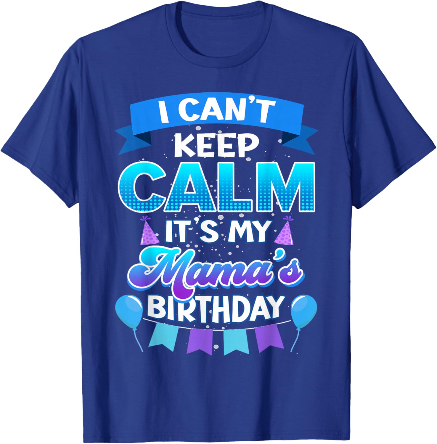 I Cant Keep Calm Its My Mama Birthday Shirt Bday T-Shirt - T-Shirt | Royal