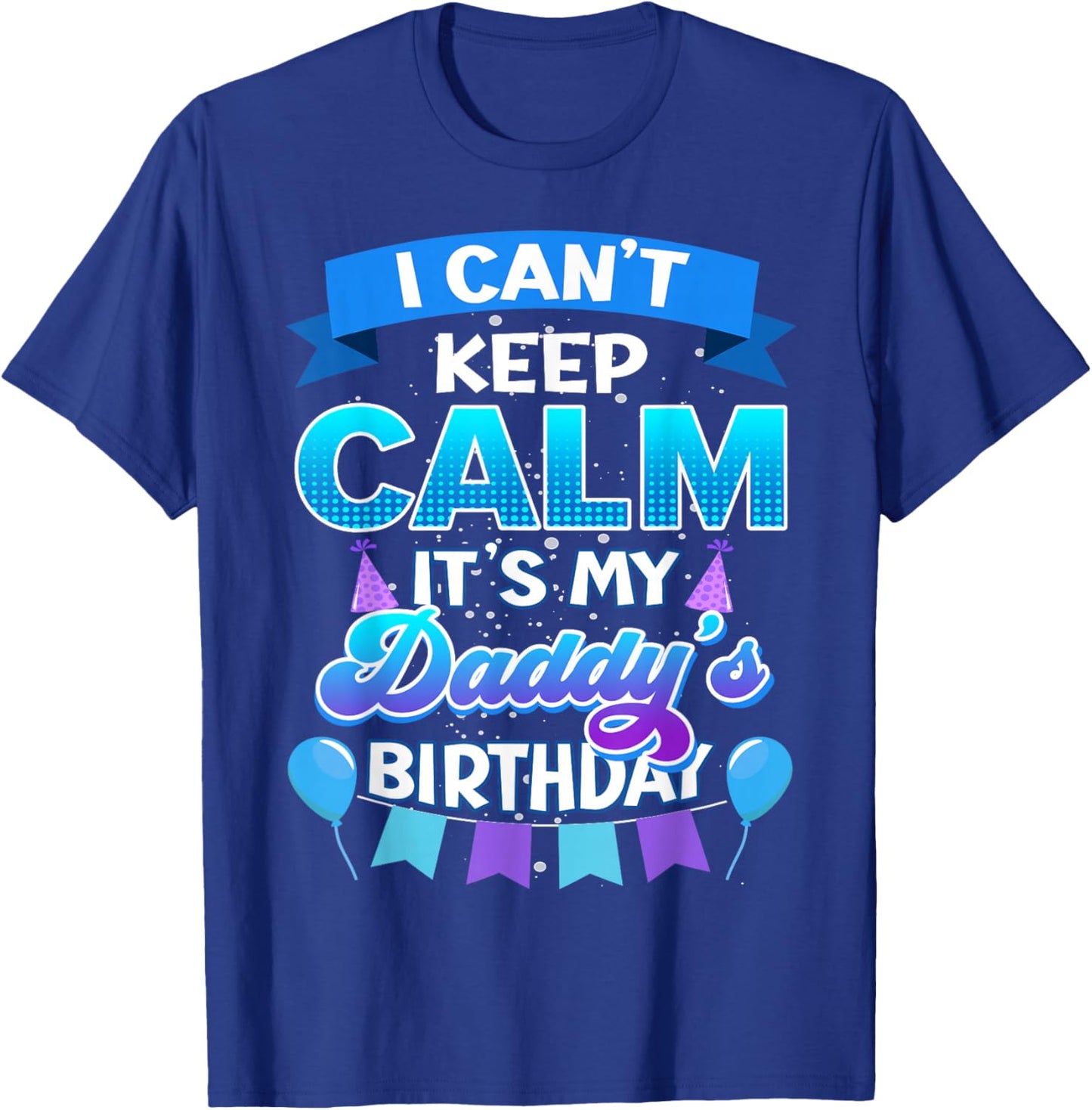 I Cant Keep Calm Its My Daddy Birthday Shirt Bday T-Shirt - T-Shirt | Royal