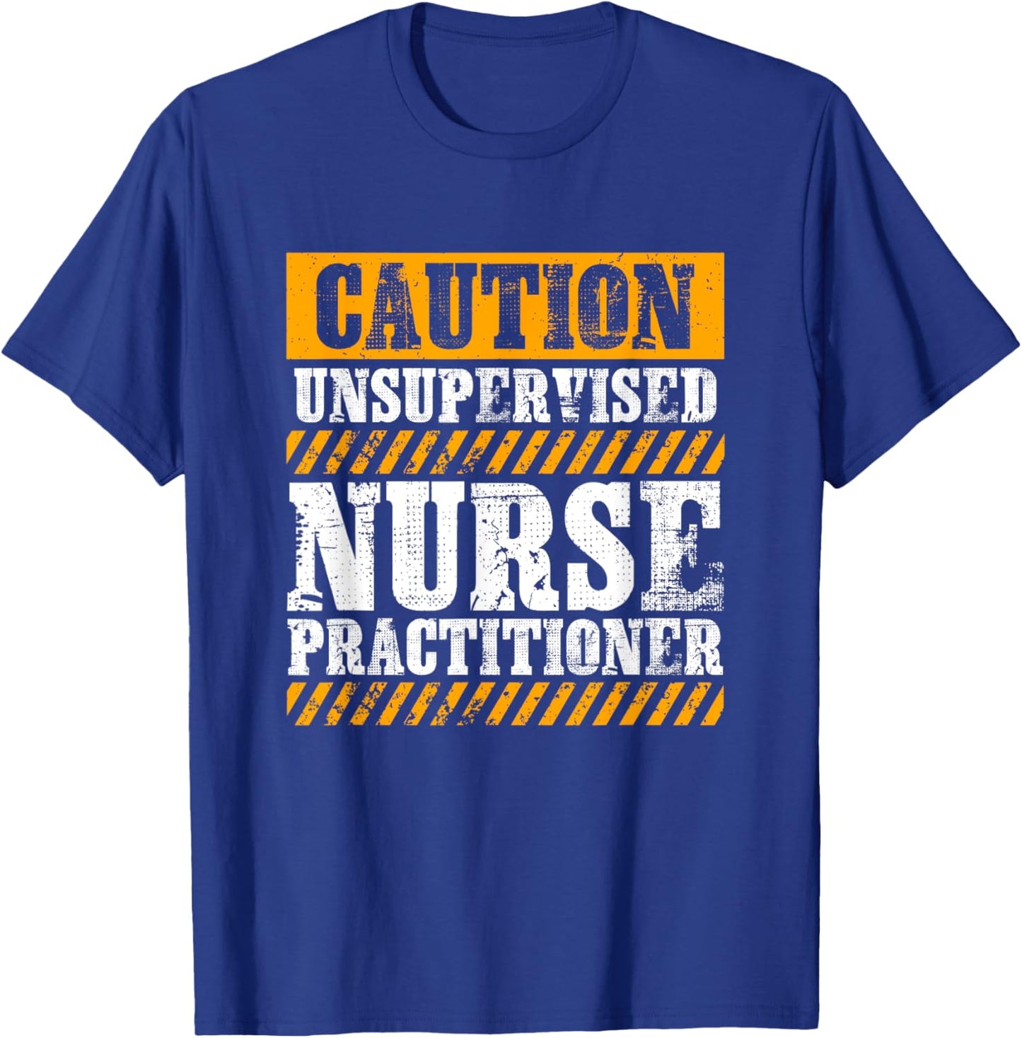 Funny Work Job Proud Caution Unsupervised Nurse Practitioner T-Shirt - T-Shirt | Royal