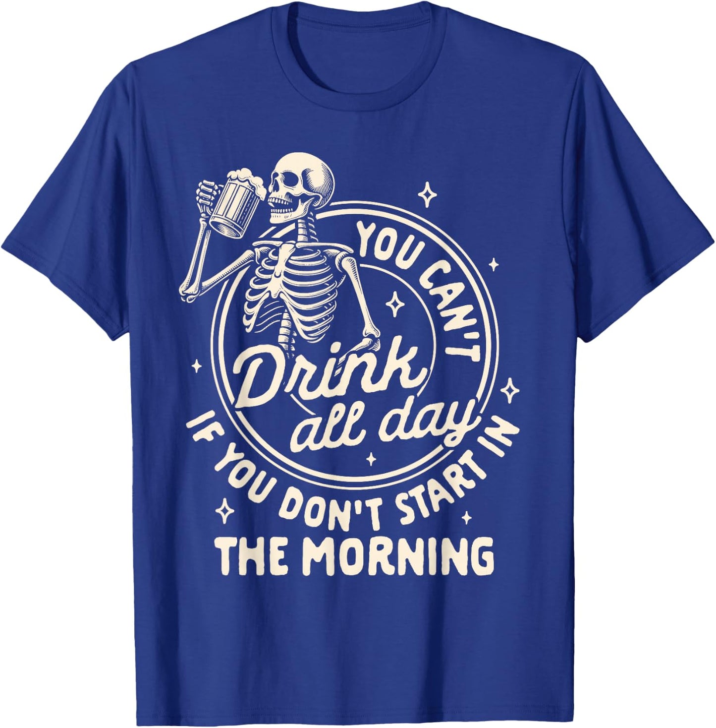 Beer Lover Can't Drink All Day If You Don't Start In Morning T-Shirt - T-Shirt | Royal
