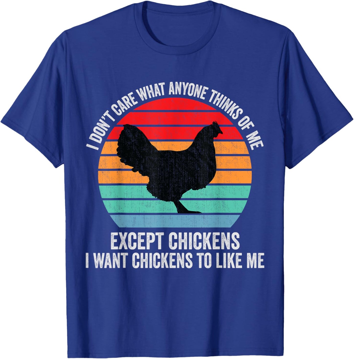 I Don't Care What Anyone Thinks Of Me Except Chicken Funny T-Shirt - T-Shirt | Royal
