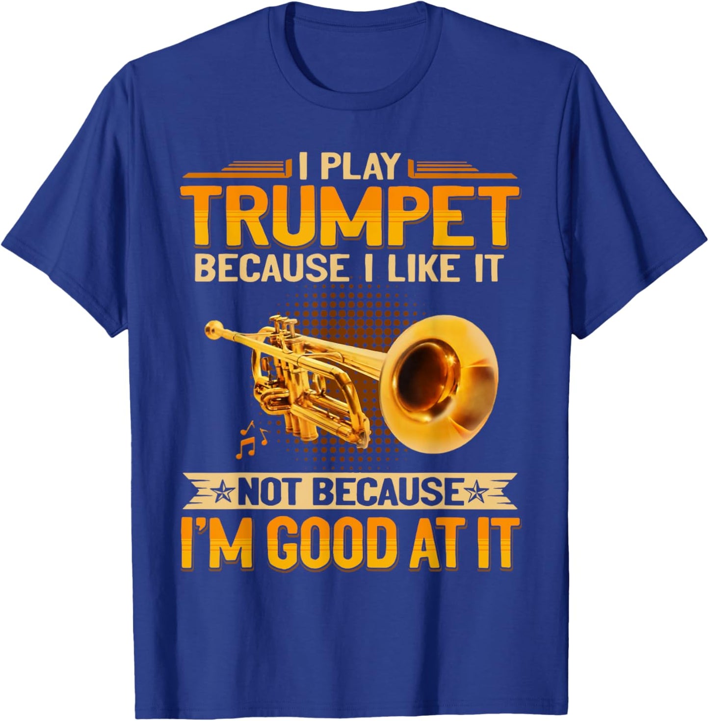 I Play Trumpet Because I Like It Not Because I'm Good At It T-Shirt - T-Shirt | Royal