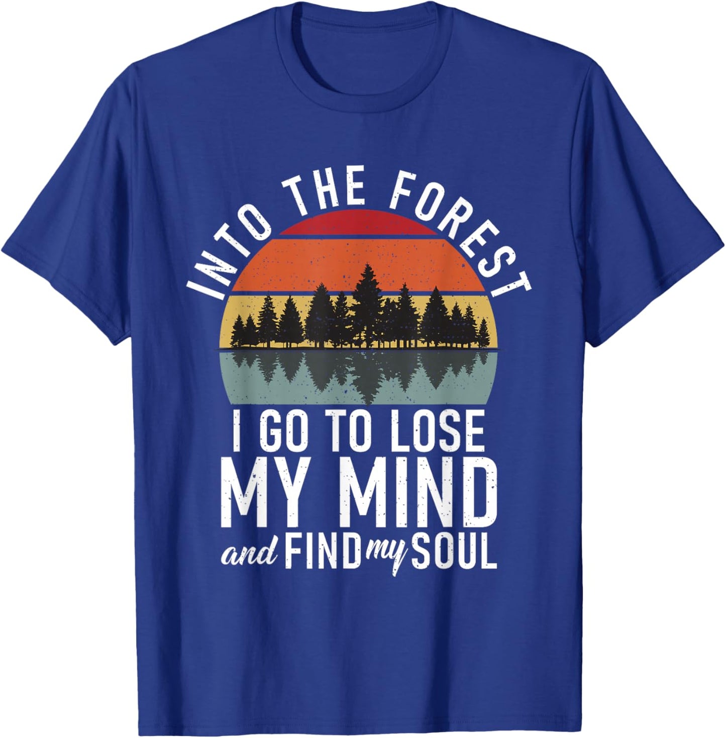 Into the Forest i go to lose my Mind Adventure Hiking Woods T-Shirt - T-Shirt | Royal