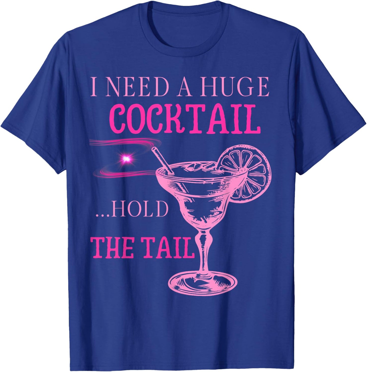 I Need a Huge COCKtail Hold the Tail Funny Drinking Humor T-Shirt - T-Shirt | Royal