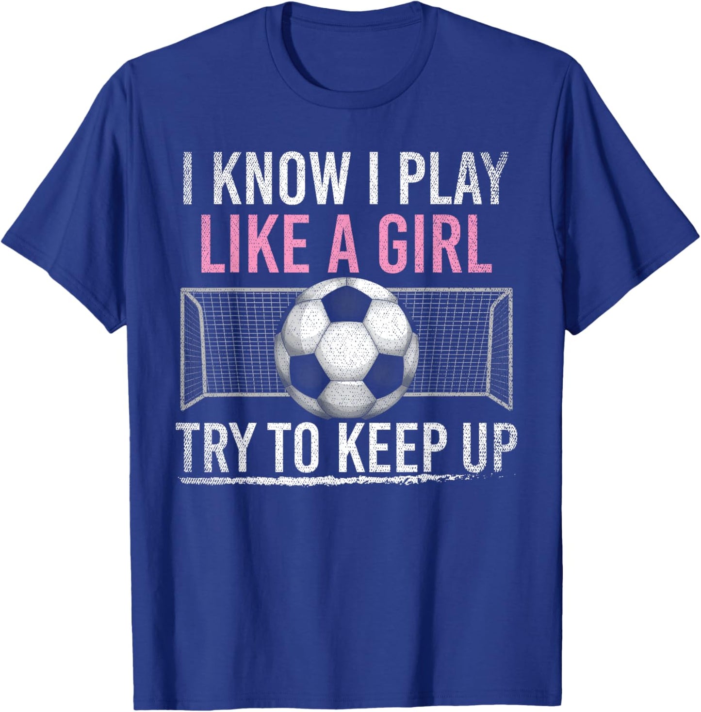 I Know I Play Like A Girl Try To Keep Up Funny Soccer T-Shirt - T-Shirt | Royal