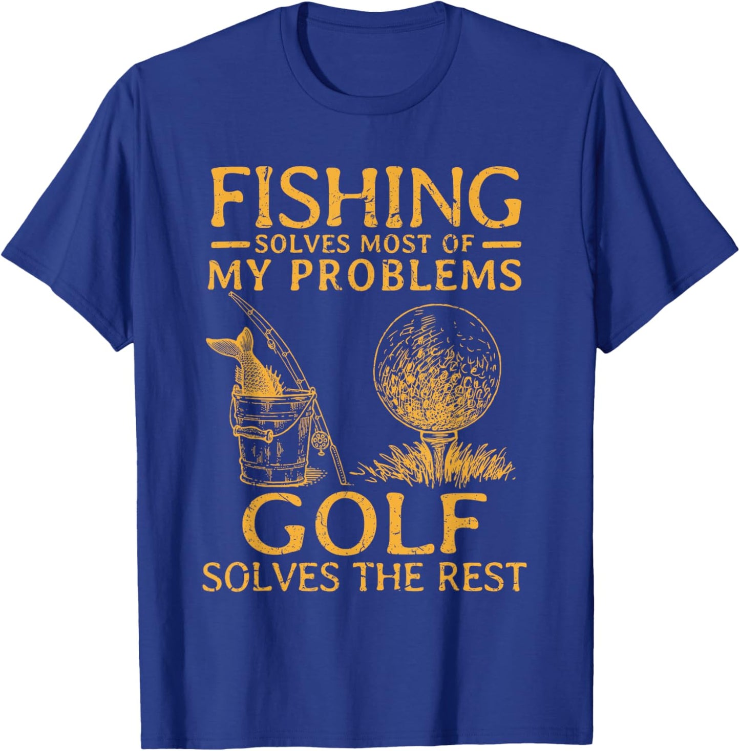 Fishing Solves Most Of My Problems Golf Solves The Rest T-Shirt - T-Shirt | Royal
