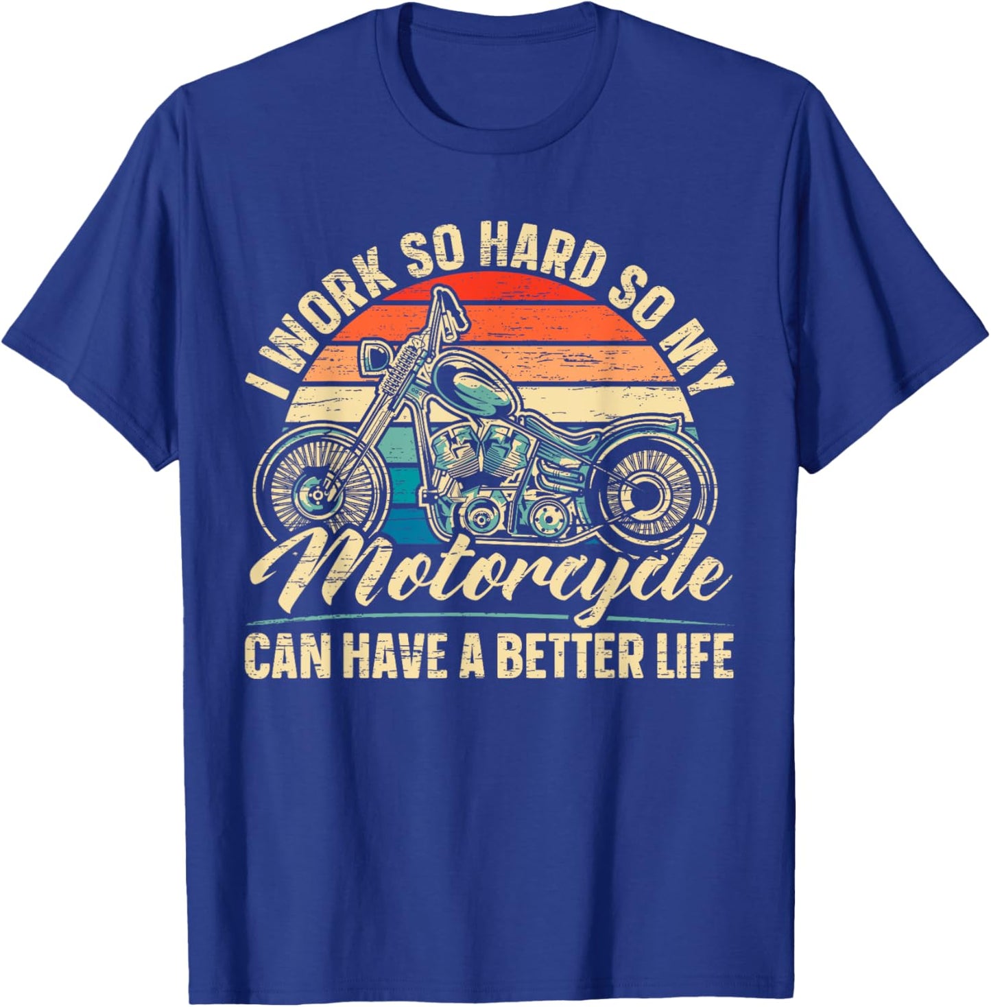 I Work So Hard So My Motorcycle Can Have A Better Life Biker T-Shirt - T-Shirt | Royal