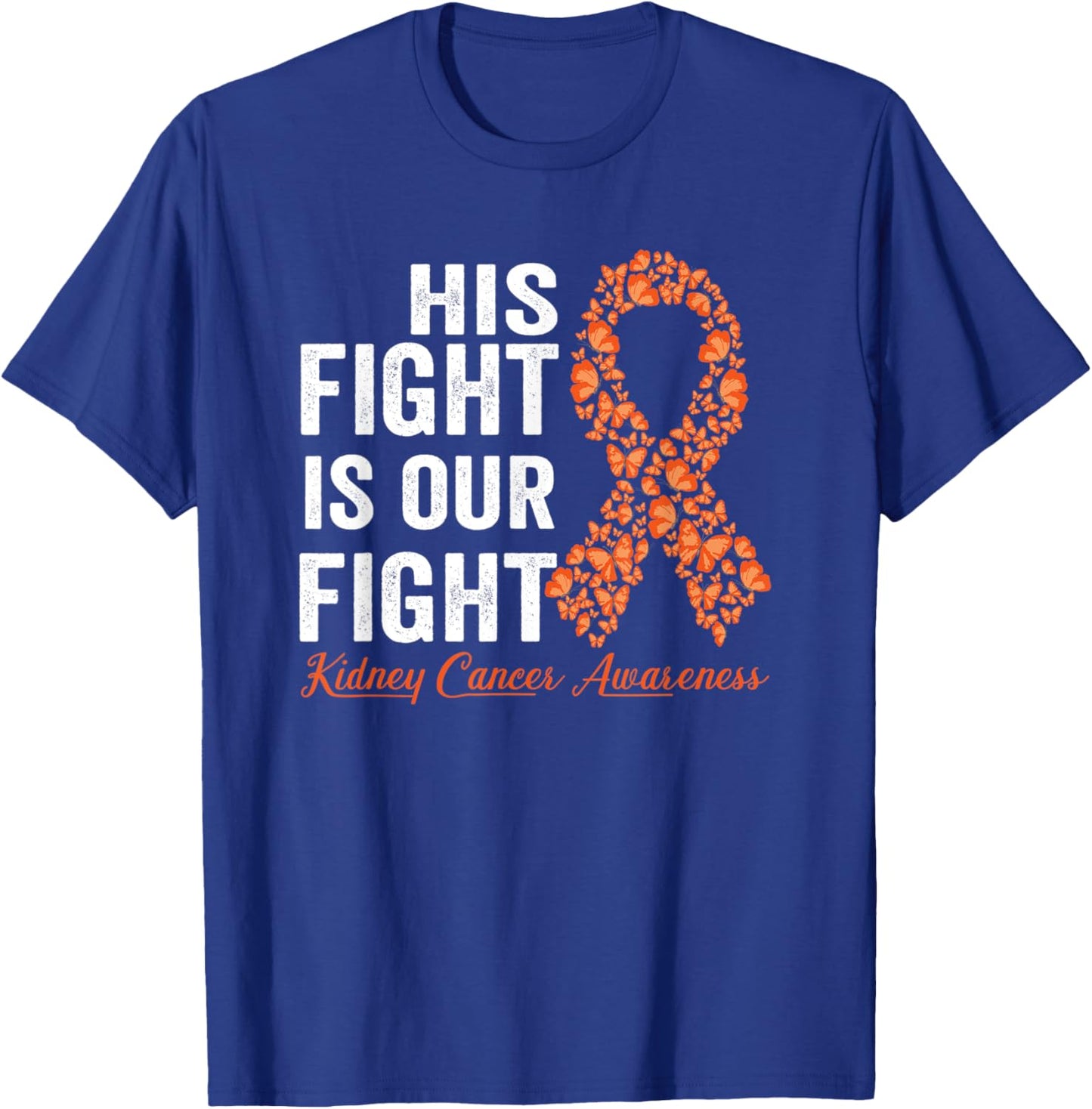 His fight is our fight orange ribbon Kidney Cancer Awareness T-Shirt - T-Shirt | Royal