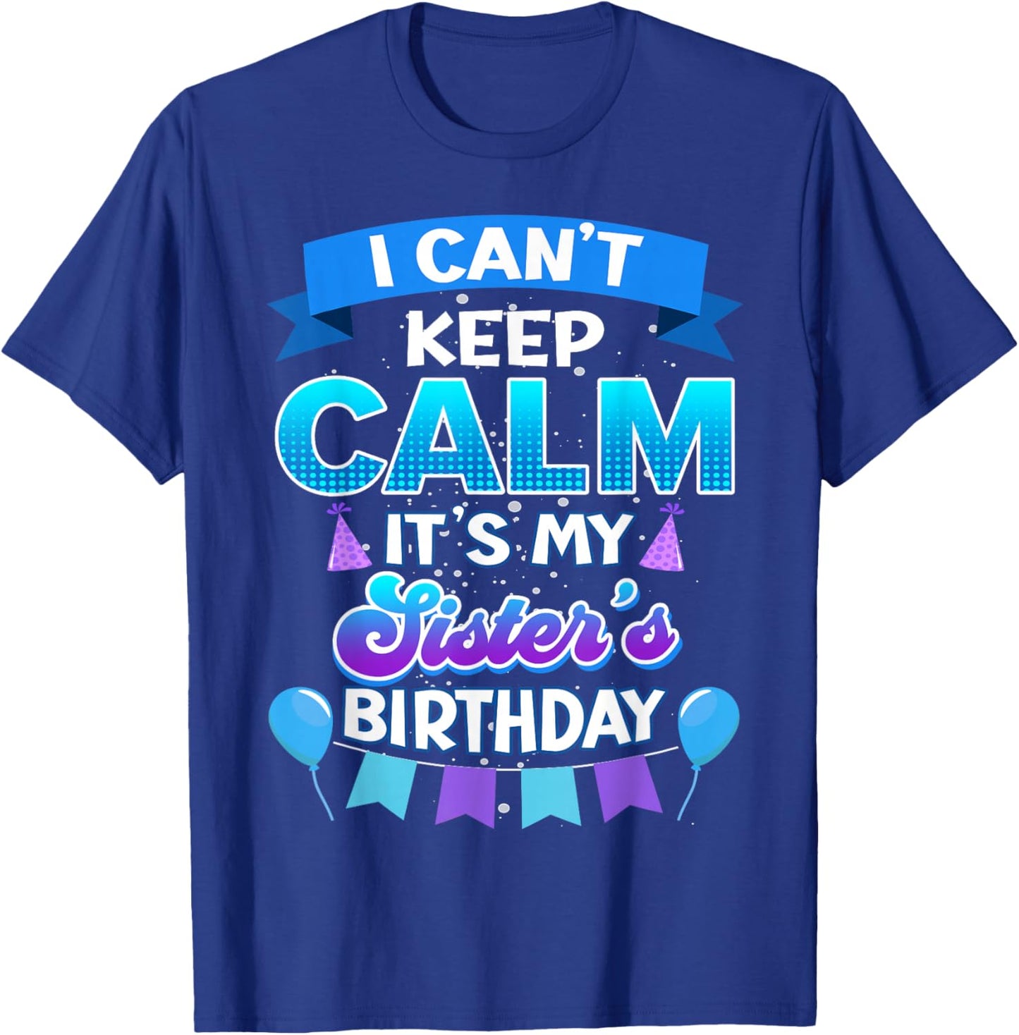 I Cant Keep Calm Its My Sister Birthday Shirt Bday T-Shirt - T-Shirt | Royal