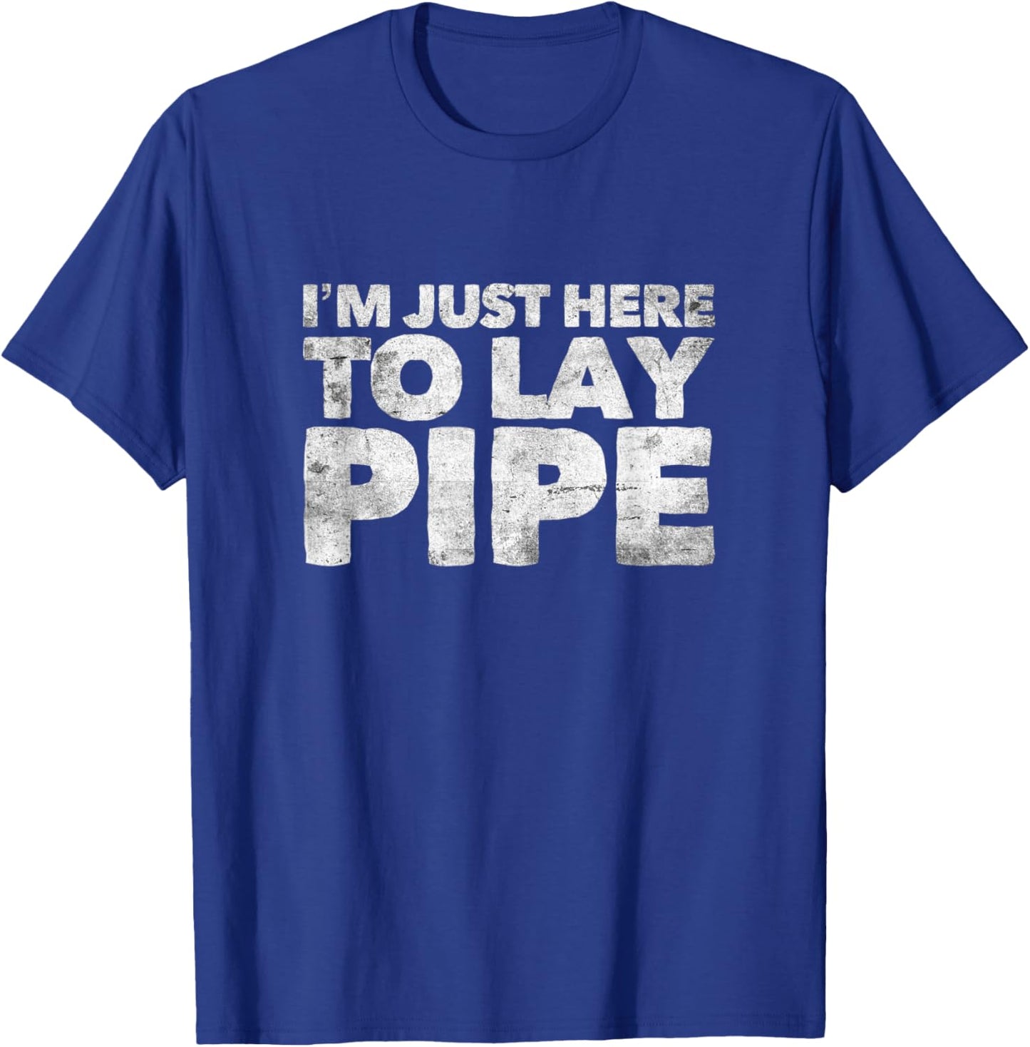 I'm Just Here To Lay Pipe Plumbing Funny Plumber T-Shirt - T-Shirt | Royal