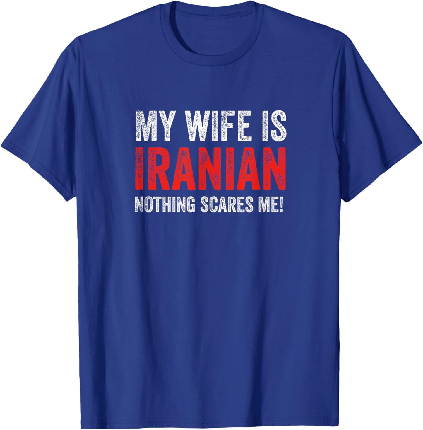 My Wife Is Iranian, Nothing Scares Me! Funny Husband T-Shirt - T-Shirt | Royal