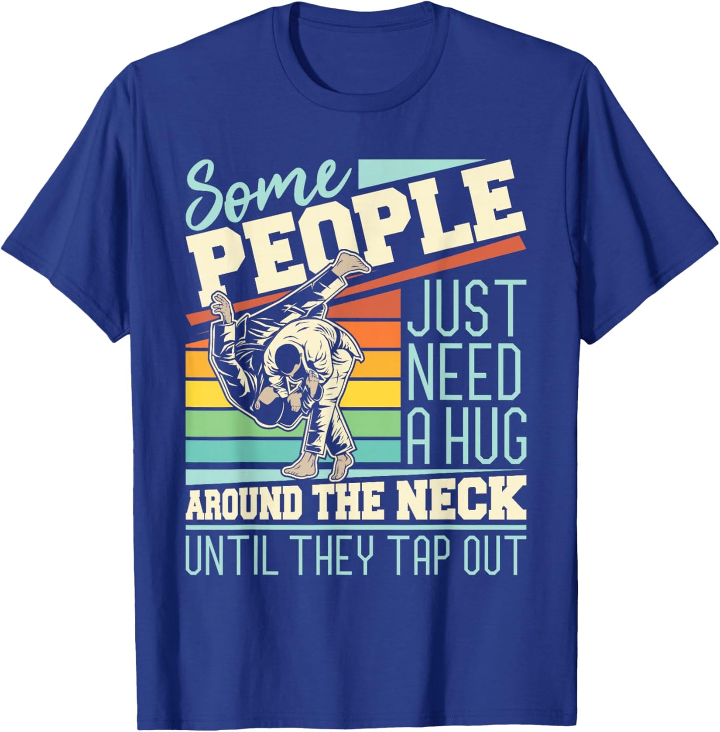 Some People Just Need A Hug - Brazilian Jiu Jitsu MMA BJJ T-Shirt - T-Shirt | Royal