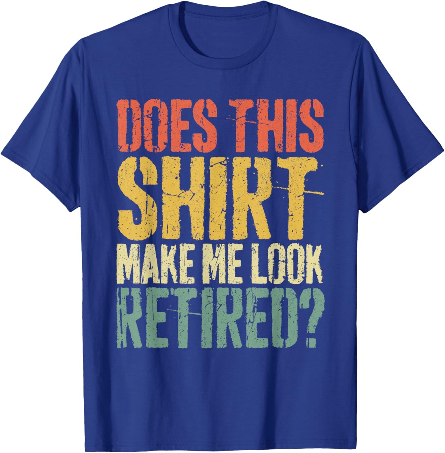 Does This Shirt Make Me Look Retired Shirt Men Retirement T-Shirt - T-Shirt | Royal