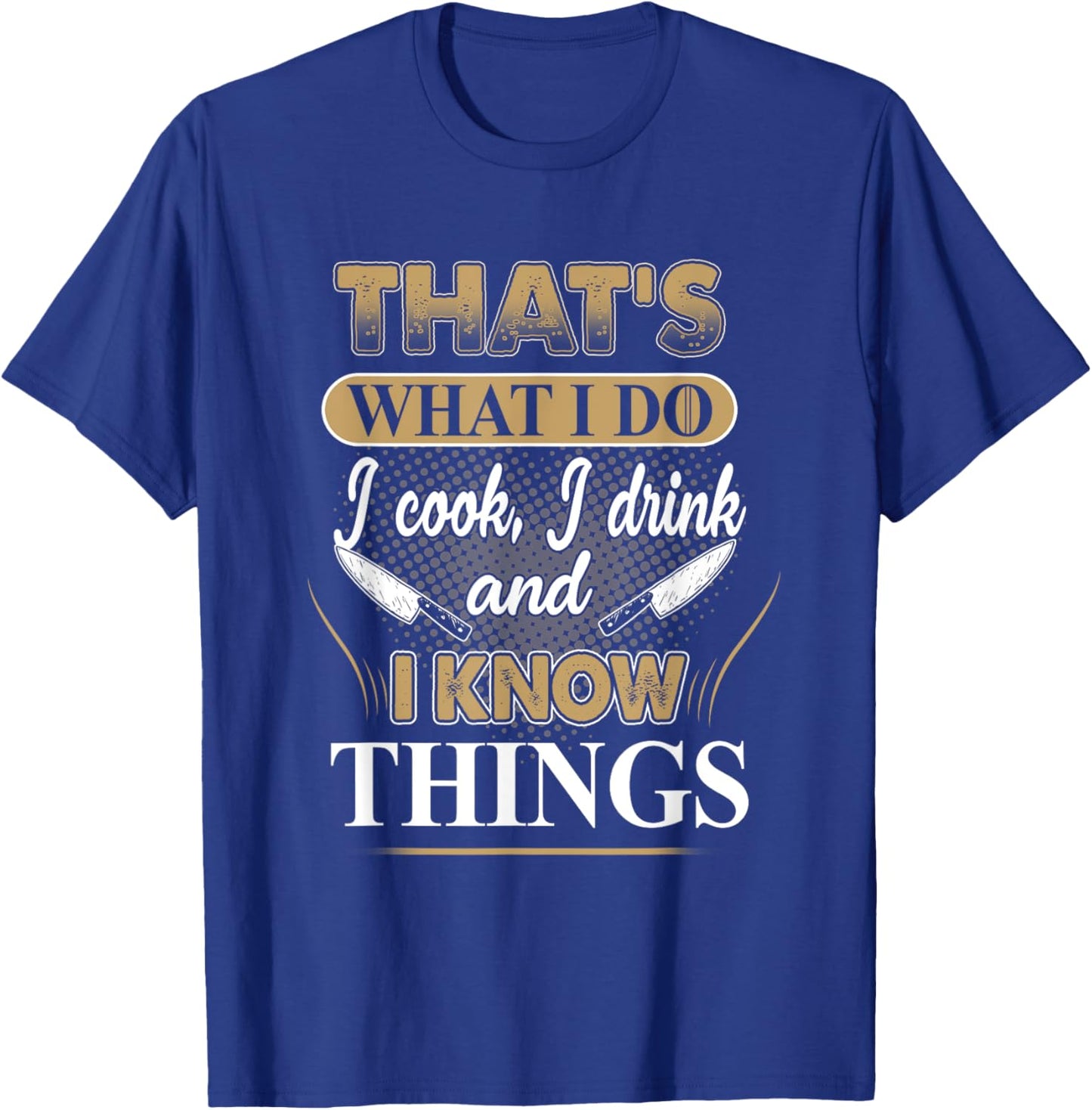 That's What I Do I Cook, I Drink And I Know Things, Chef T-Shirt - T-Shirt | Royal