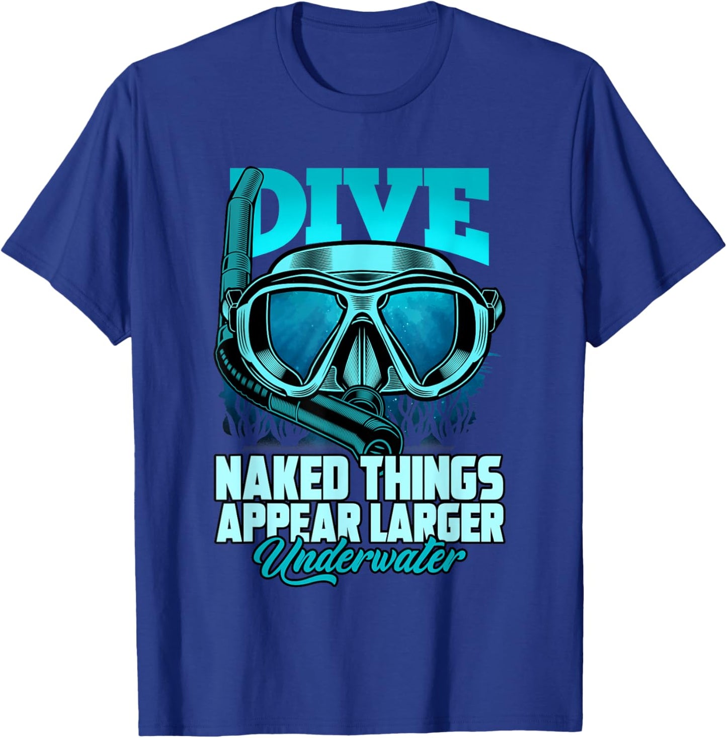 Dive Naked Things Appear Larger Underwater Surprise T-Shirt - T-Shirt | Royal