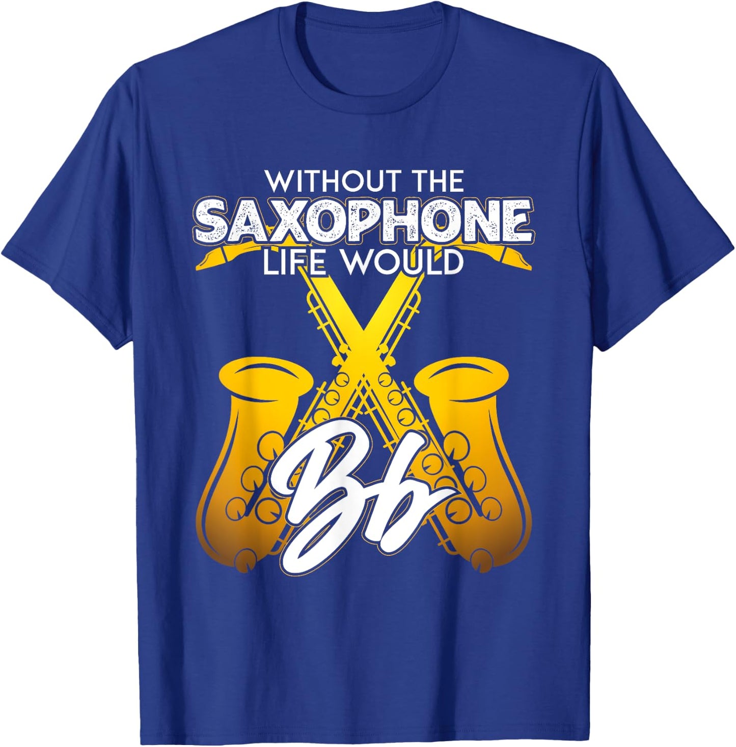 Without Saxophone Life Would B Flat Funny Saxophone Themed T-Shirt - T-Shirt | Royal