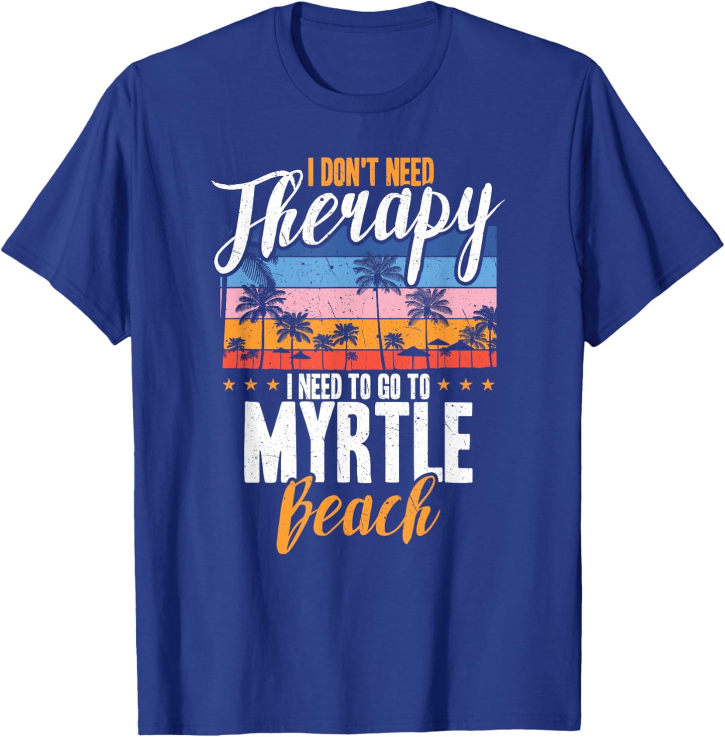 I Don't Need Therapy I Need Myrtle beach funny Men Women T-Shirt - T-Shirt | Royal