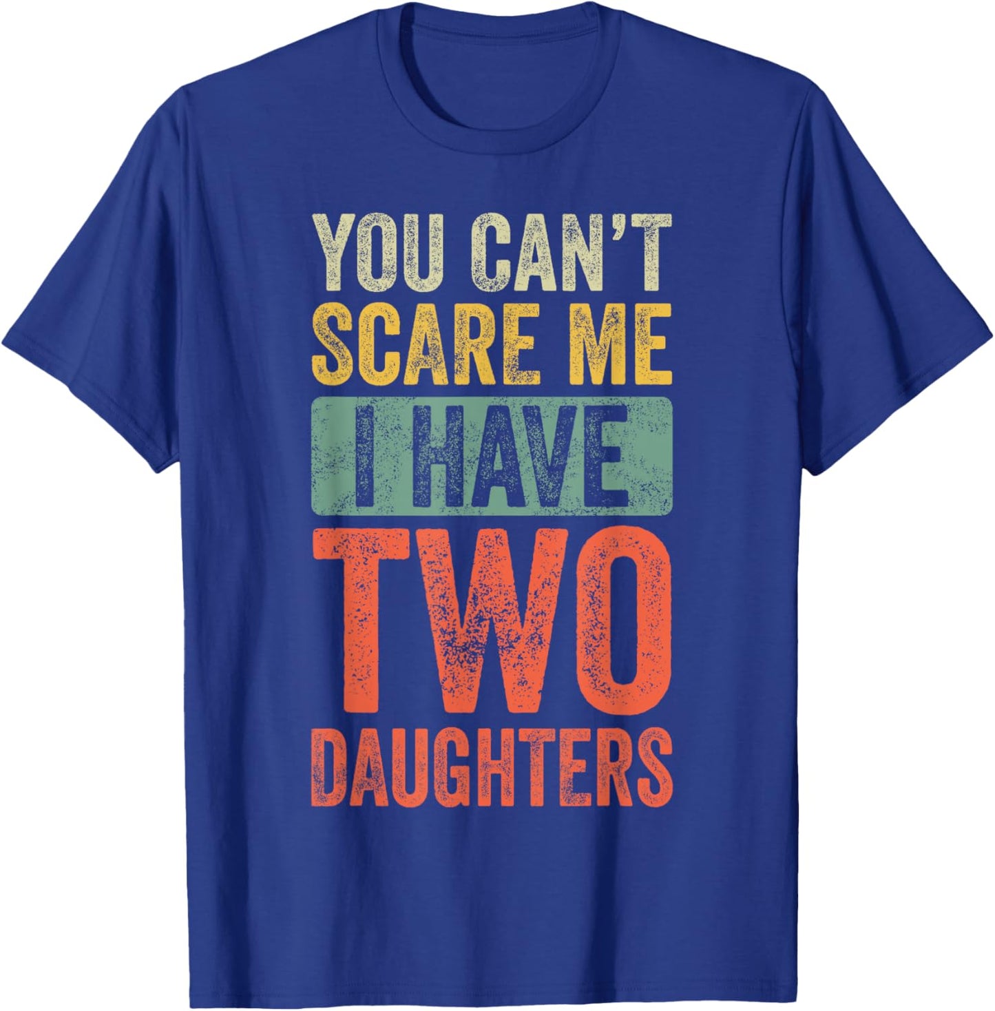You Can't Scare Me I Have Two Daughters Retro Funny Dad Gift T-Shirt - T-Shirt | Royal