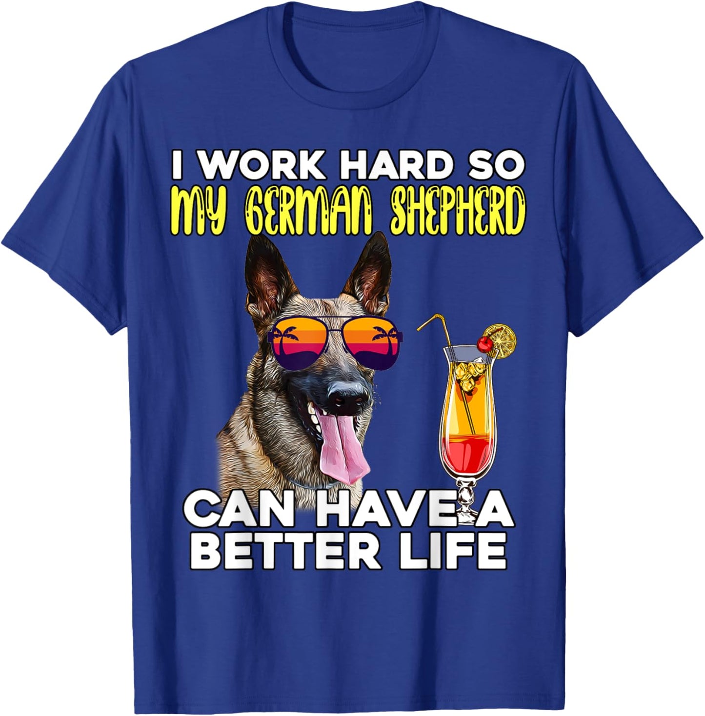 I Work Hard So My German Shepherd Can Have A Better Life T-Shirt - T-Shirt | Royal