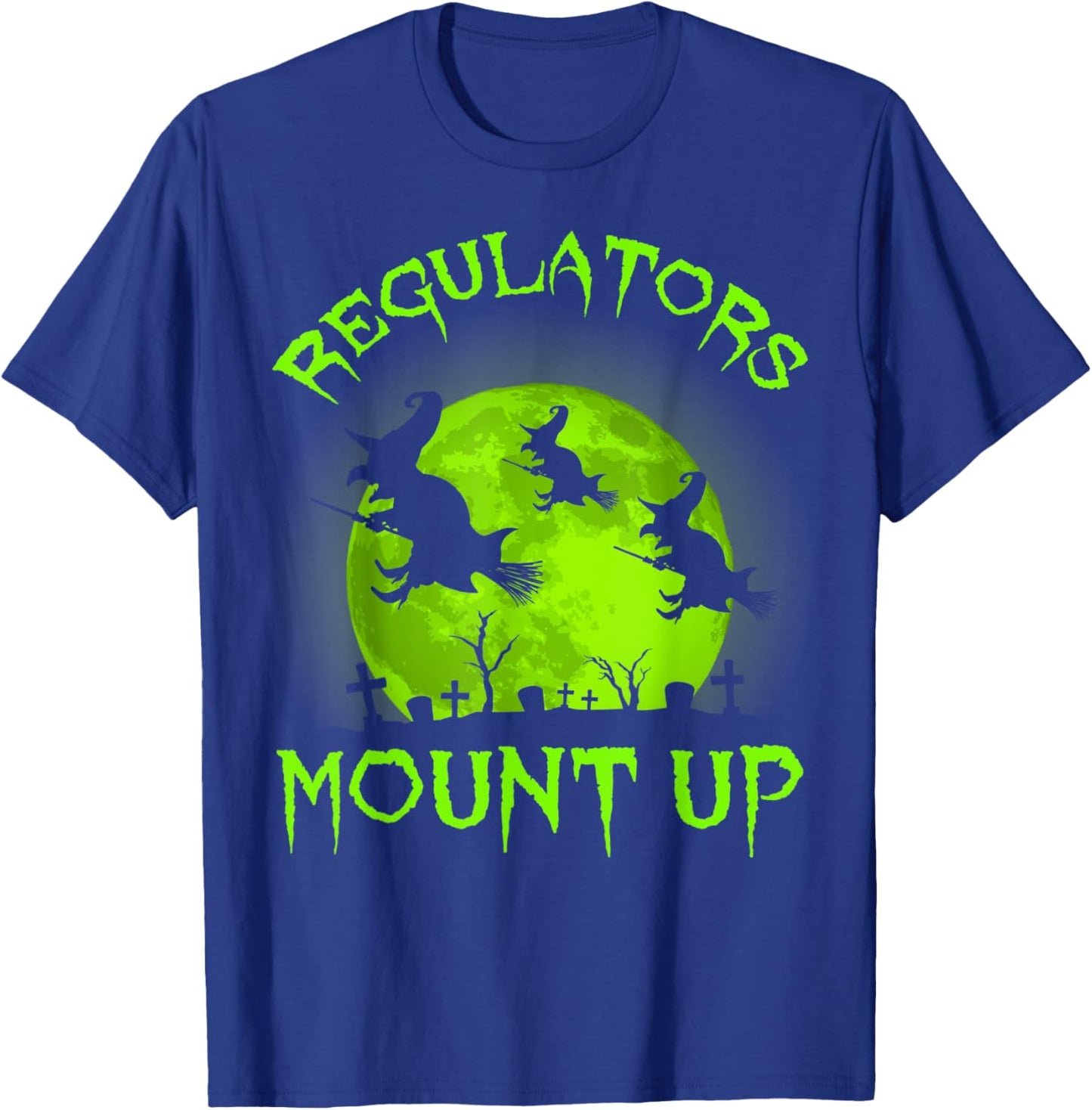 Regulators Mount Up, Funny Halloween All Hallows Eve Witch T-Shirt - T-Shirt | Royal