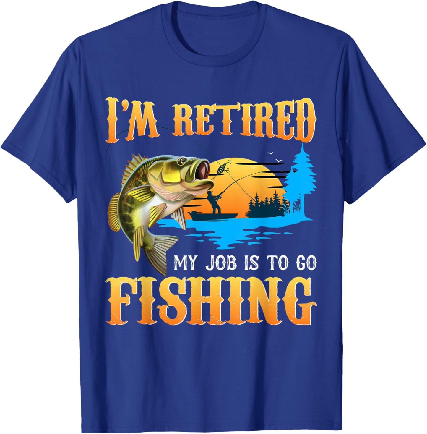Fishing I'm Retired My Job Is To Go Fishing T-Shirt - T-Shirt | Royal