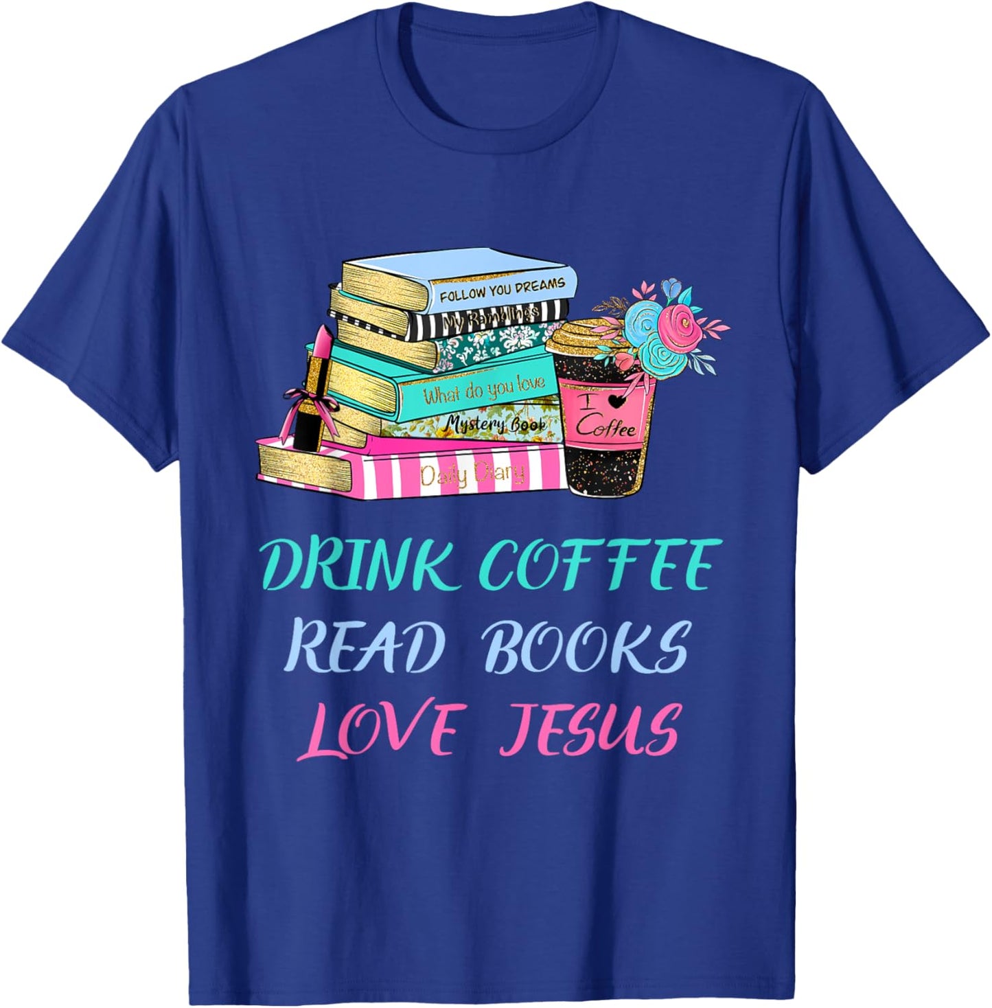 Drink Coffee Read Books Love Jesus Christian Religious God T-Shirt - T-Shirt | Royal