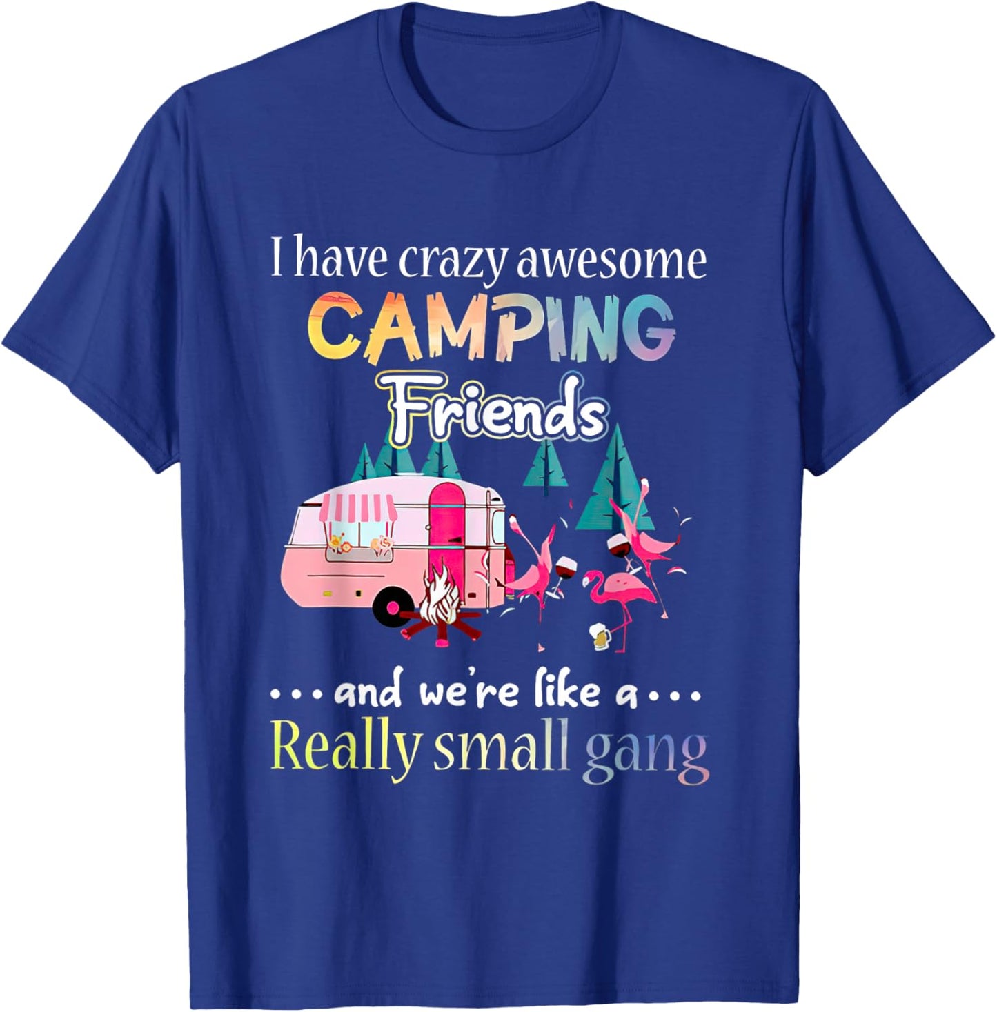 I Have Crazy Awesome Camping Friends And We're Like A Gang T-Shirt - T-Shirt | Royal