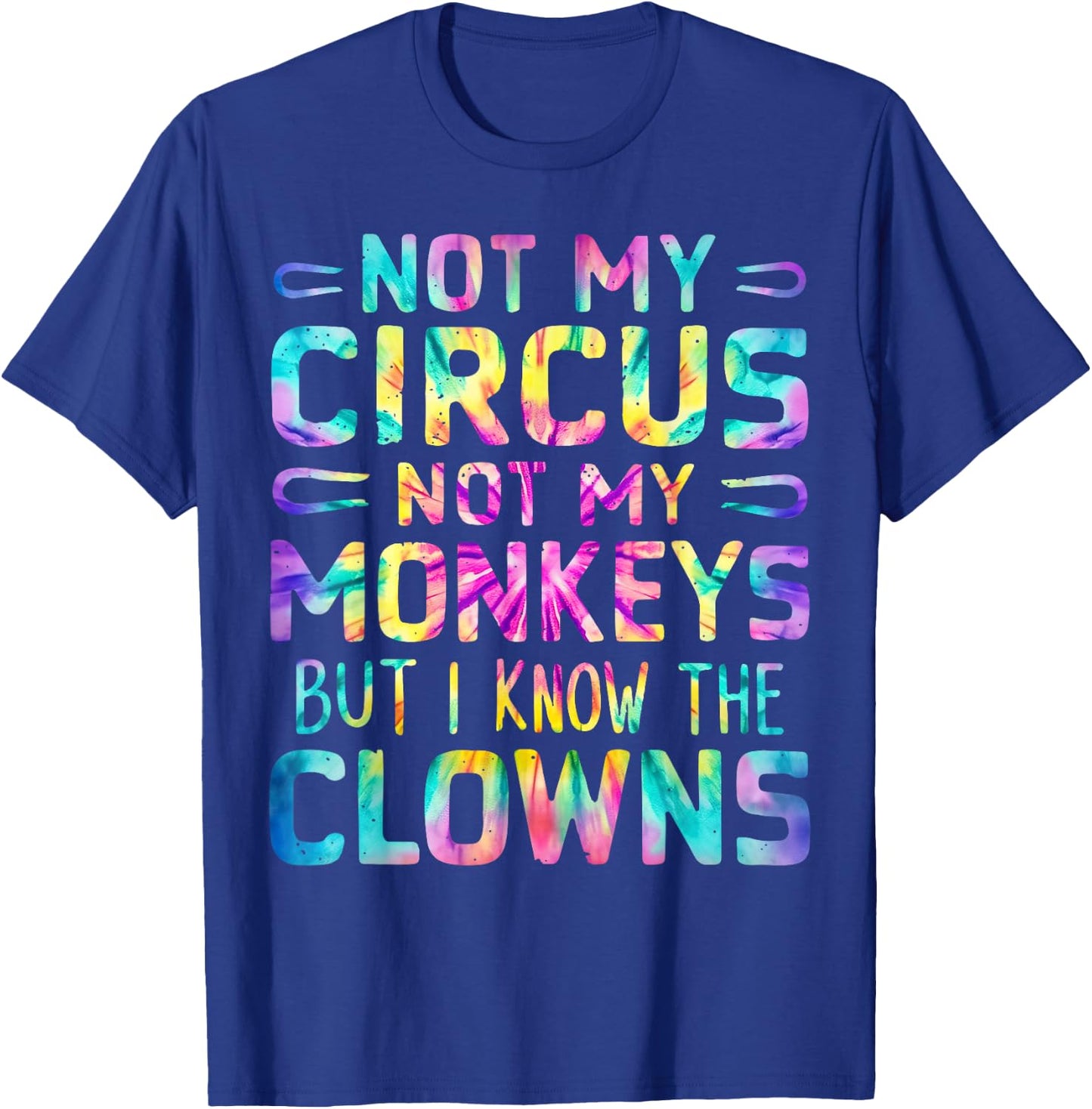 Not My Circus Not My Monkeys But I Know The Clowns Tie Dye T-Shirt - T-Shirt | Royal