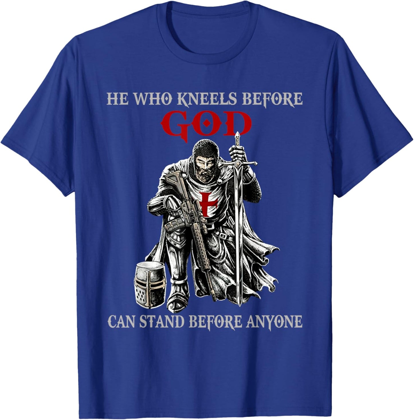 He Who Kneels Before God Can Stand Before Anyone Faith in T-Shirt - T-Shirt | Royal