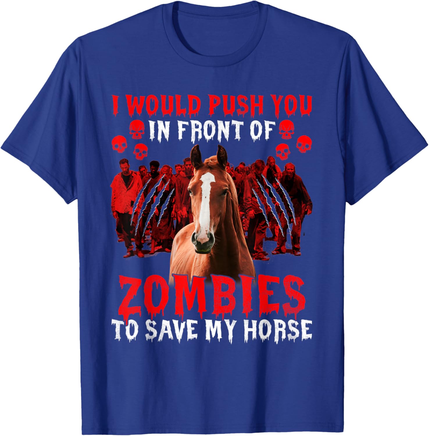I would push you in front of zombies to save my horse Funny T-Shirt - T-Shirt | Royal