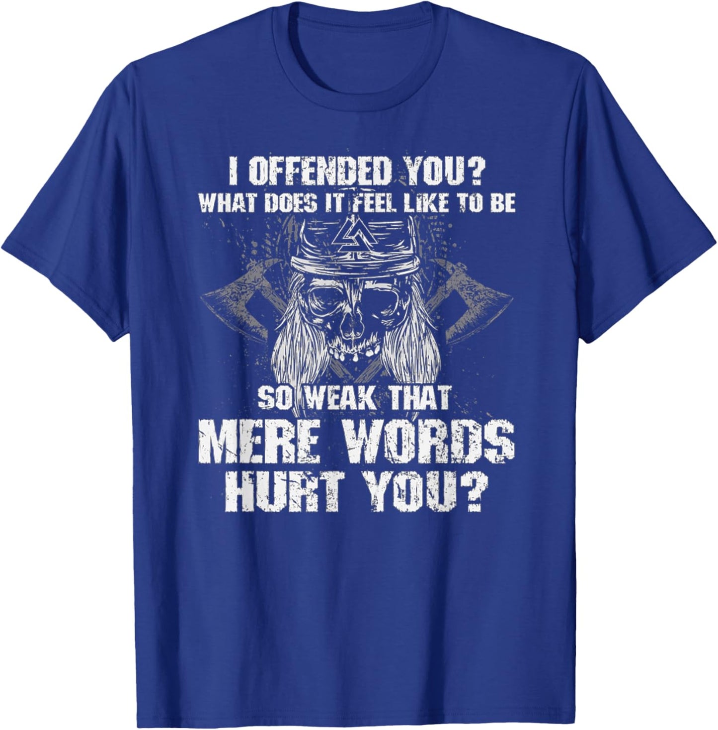 I Offend You, What Does It Feel Like To Be Mere Words Hurt T-Shirt - T-Shirt | Royal