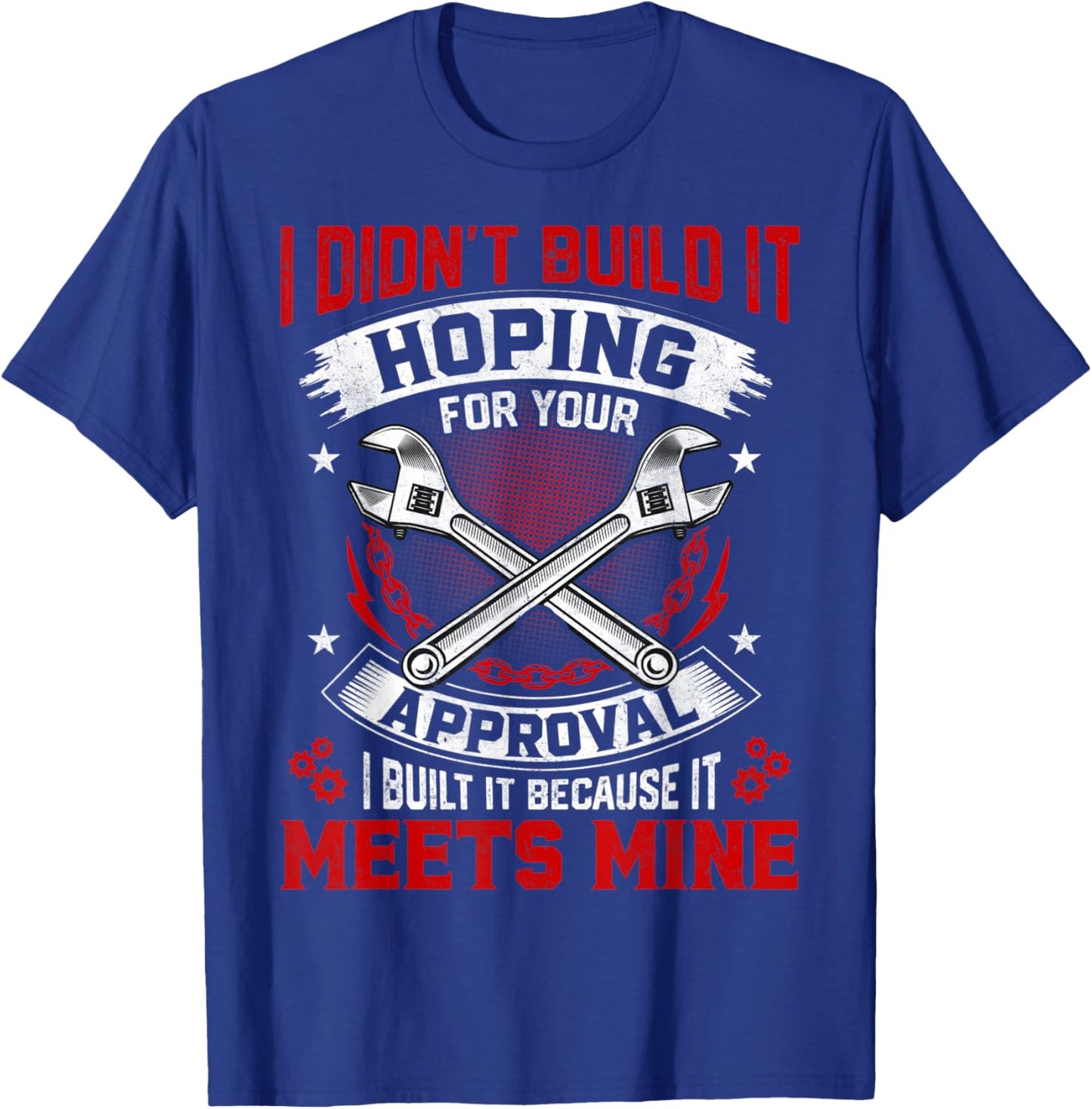I Didn't Build It Hoping For Your Approval Funny Mechanic T-Shirt - T-Shirt | Royal