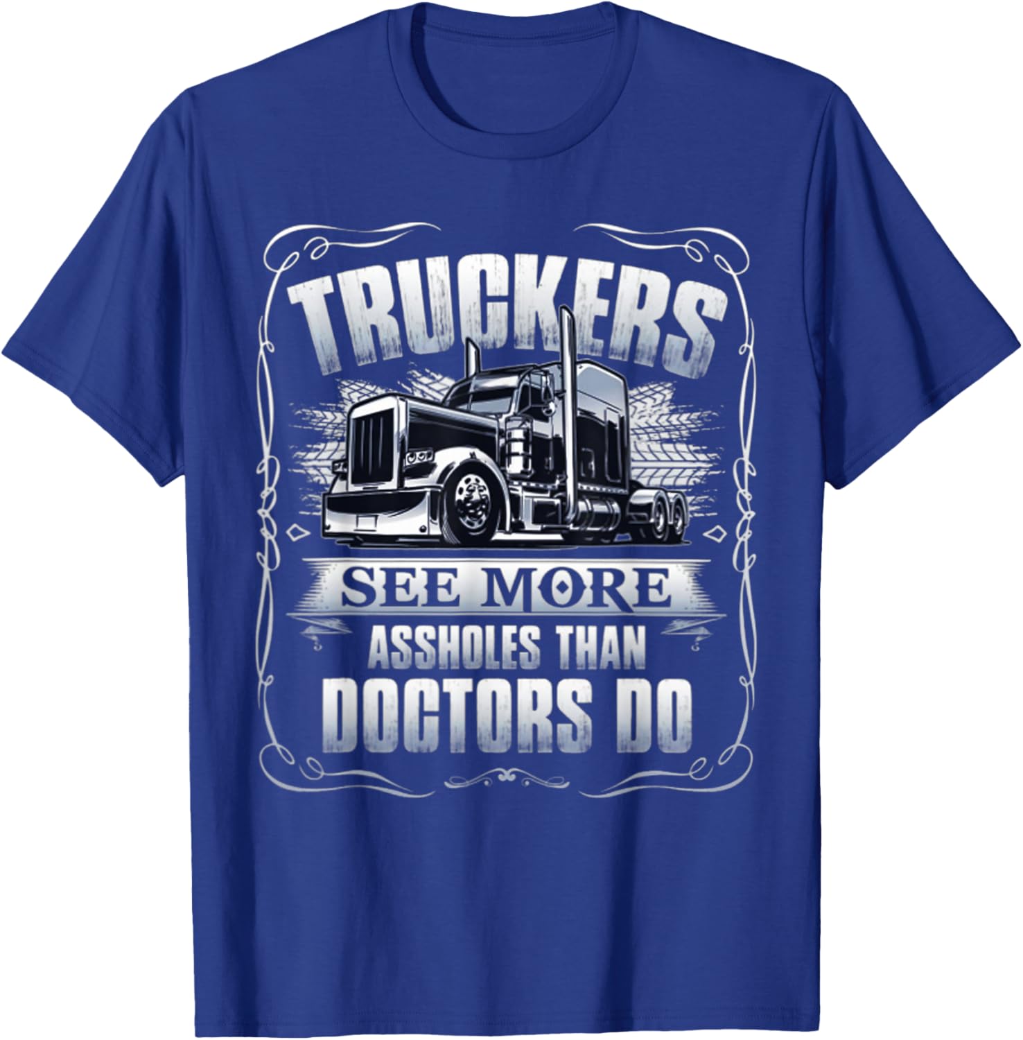 Truckers see more assholes than doctors do T-Shirt - T-Shirt | Royal