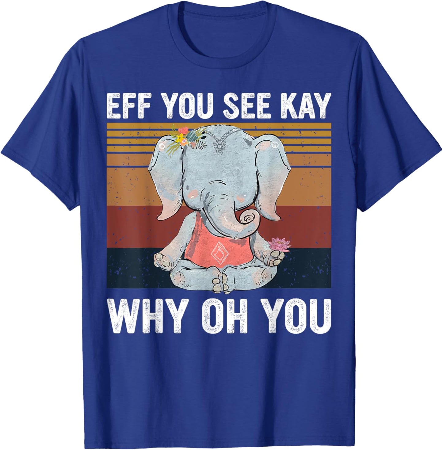 Vintage Elephant Eff You See Kay Why Oh You F Word Yoga Love T-Shirt - T-Shirt | Royal