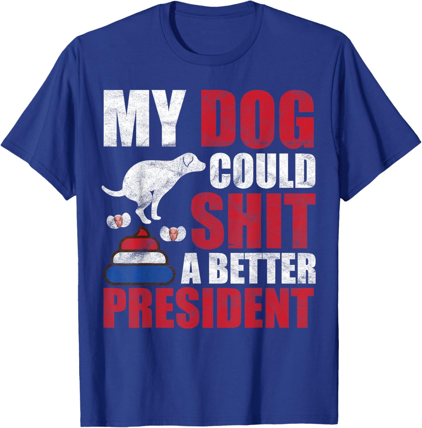 My Dog Could Shit A Better President Funny Anti Joe Biden Men Women T-Shirt - T-Shirt | Royal