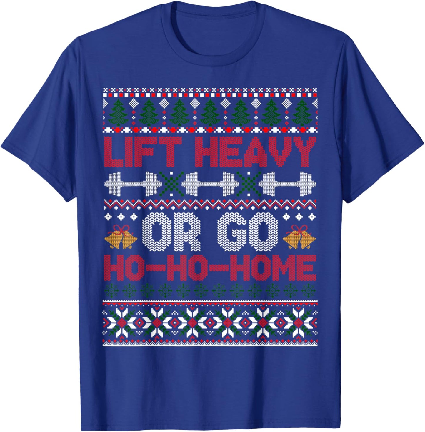 Funny Gym Christmas Shirts Lift Heavy Or Go Ho-Home, Funny Gym Christmas Fitness Ugly T-Shirt - T-Shirt | Royal