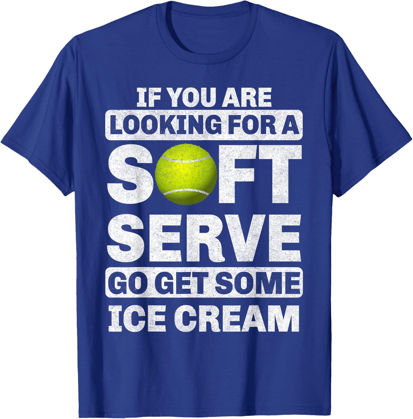 If You Are Looking For A Soft Serve Go Get Some Ice Cream T-Shirt - T-Shirt | Royal