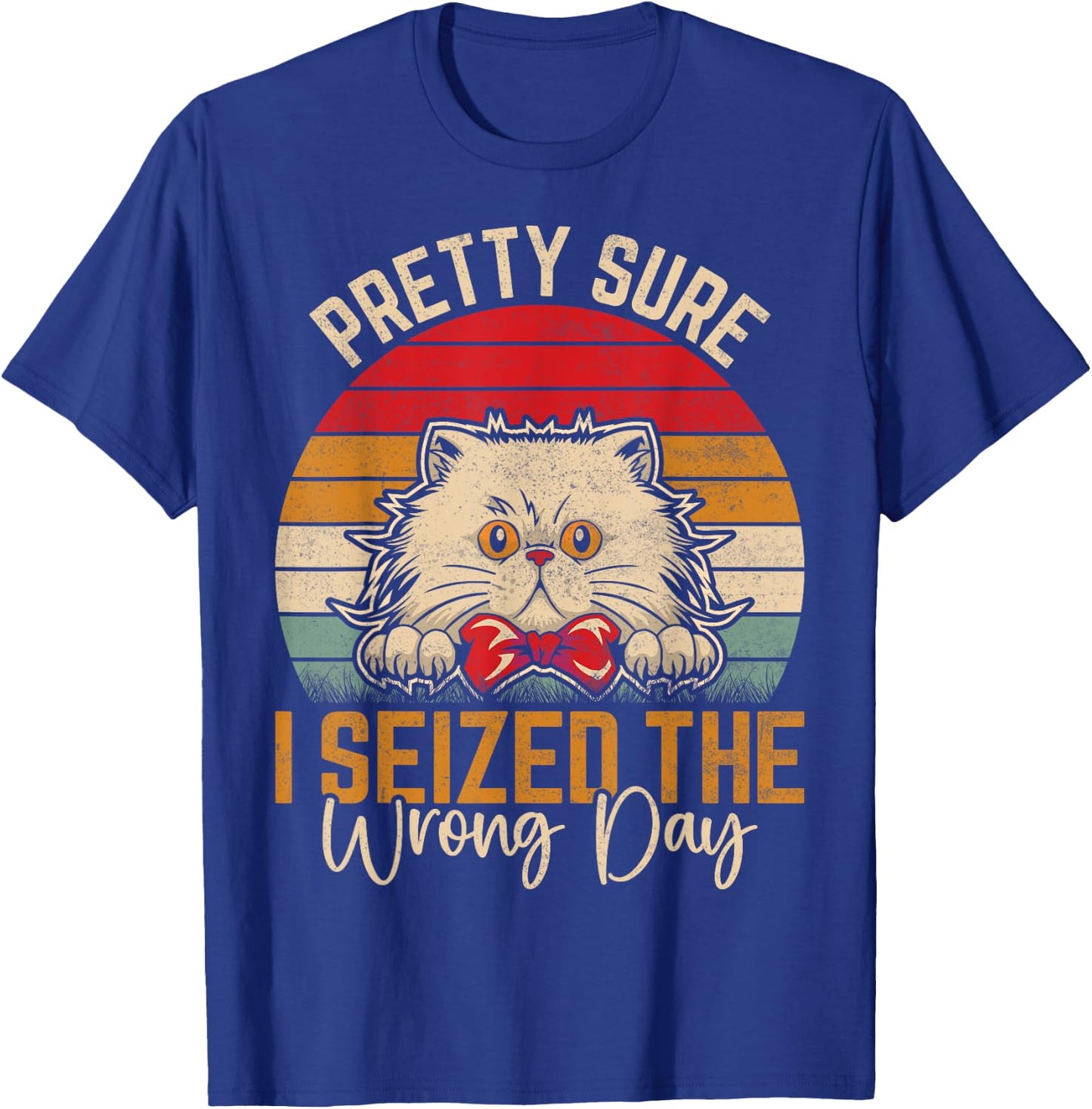 Pretty Sure I Seized The Wrong Day Funny Saying T-Shirt - T-Shirt | Royal