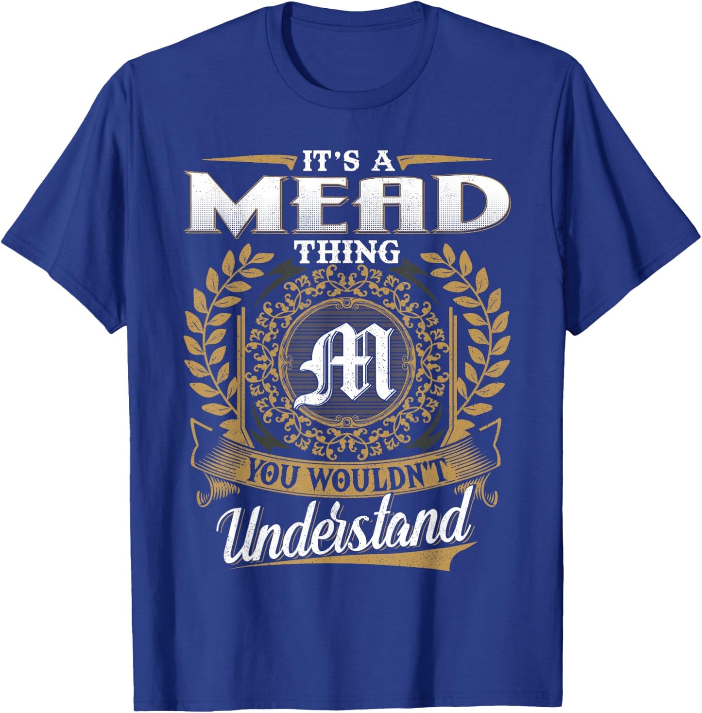 It's A MEAD Thing You Wouldn't Understand Name Classic T-Shirt - T-Shirt | Royal