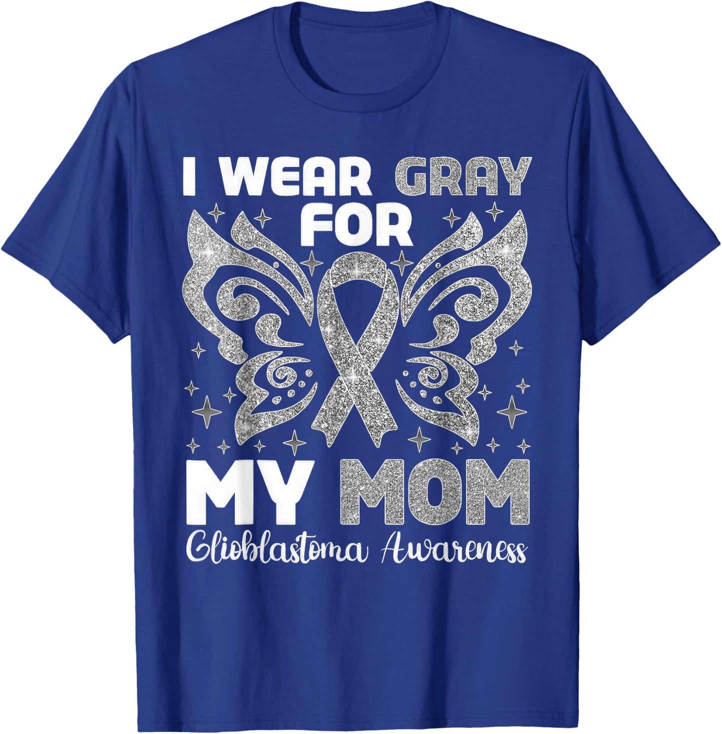 I Wear Gray For My Mom Glioblastoma Awareness T-Shirt - T-Shirt | Royal