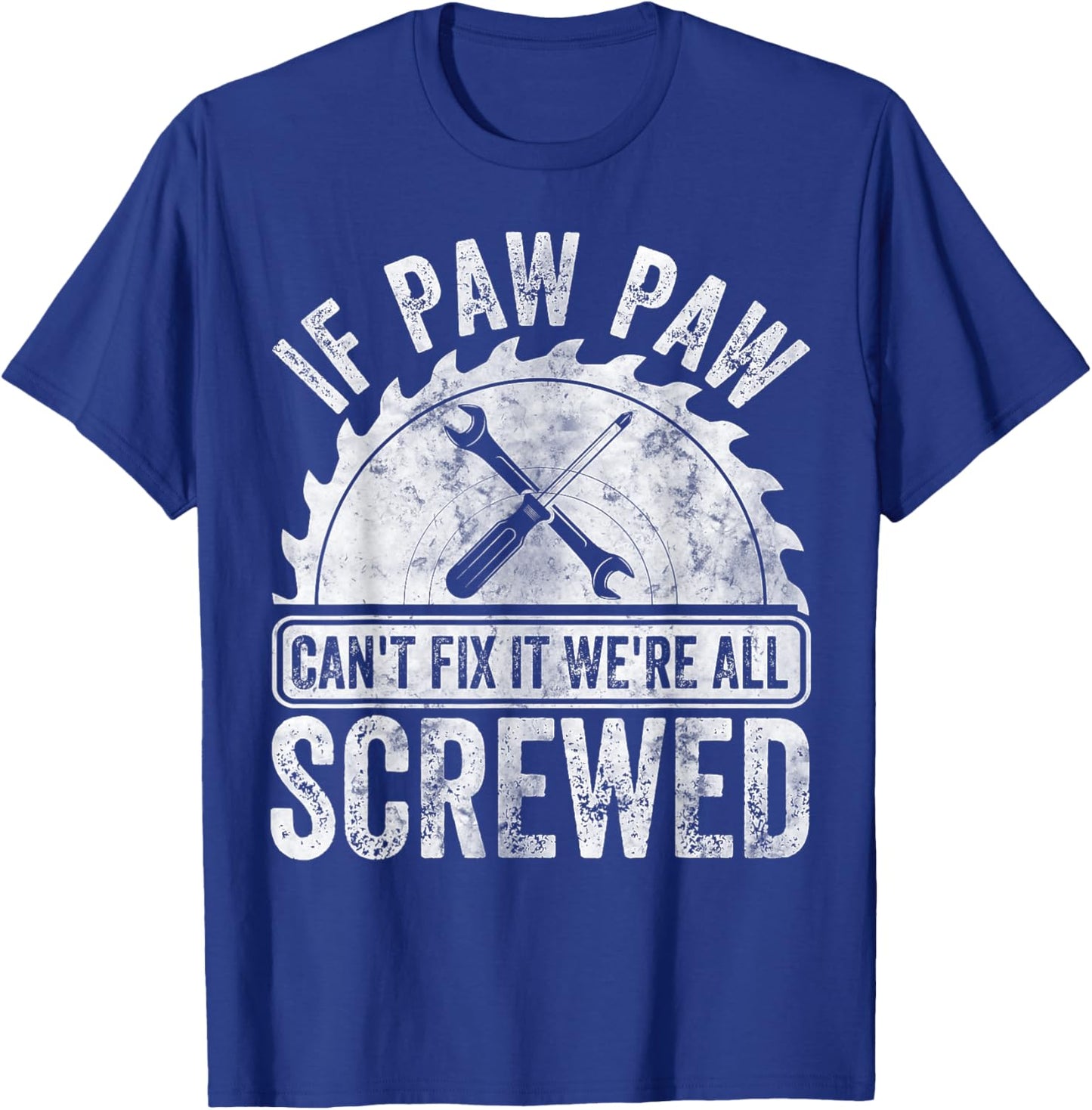If Paw Paw Can't Fix It We're All Screwed Shirt Father's Day T-Shirt - T-Shirt | Royal