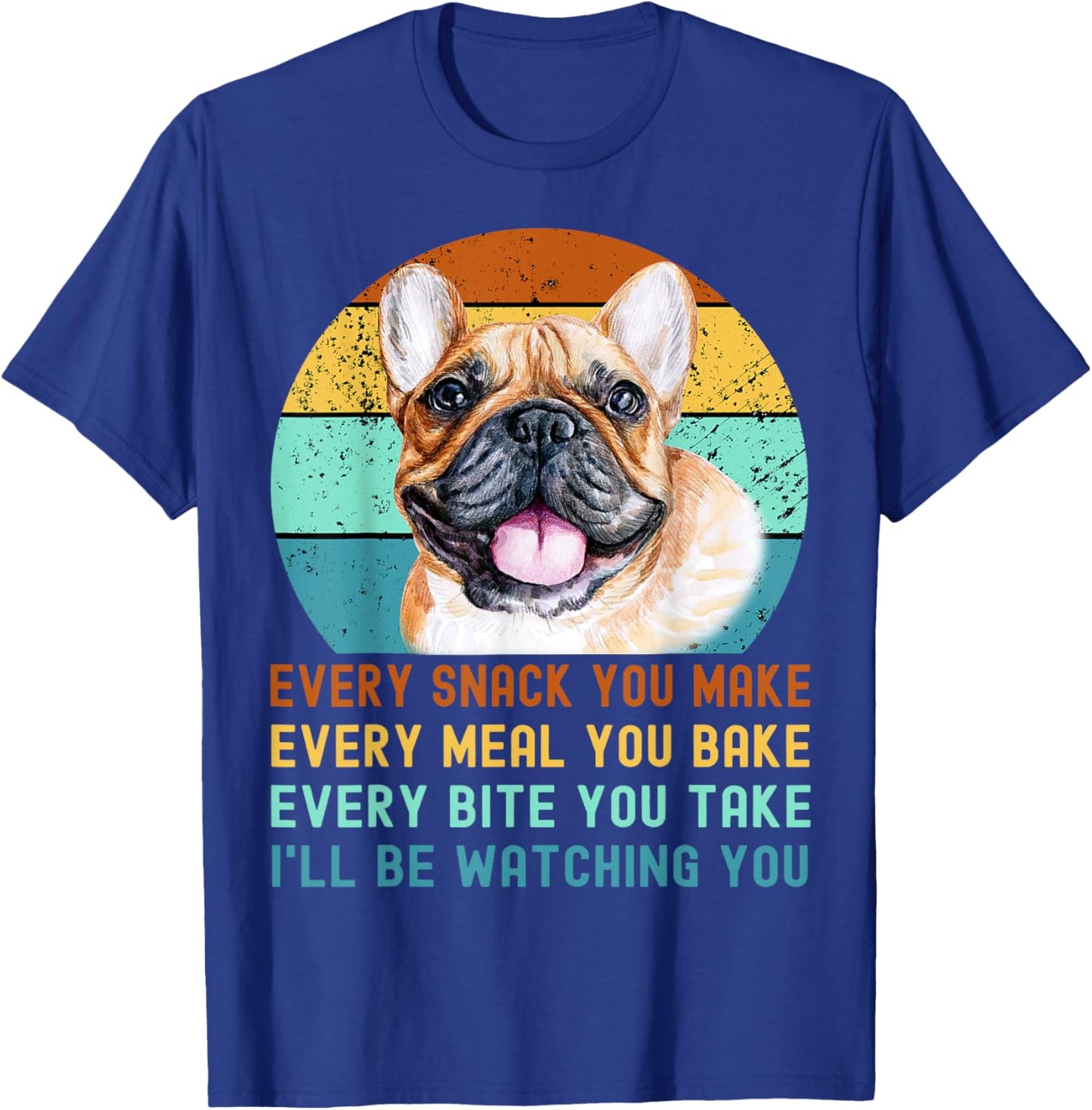 Frenchie or French Bulldog Dog Every Snack you Make T-Shirt - T-Shirt | Royal