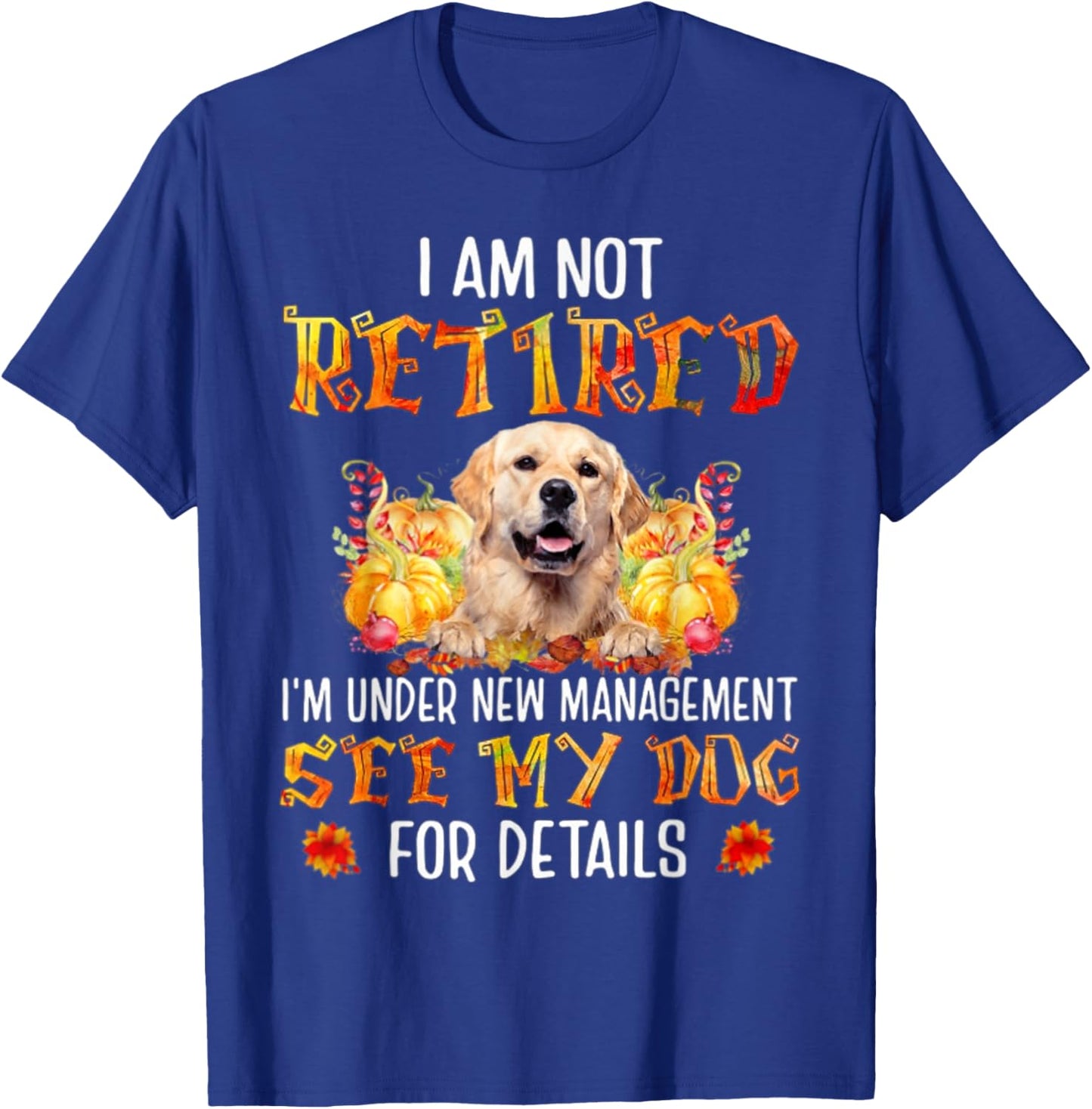Golden Retriever I am not retired i'm under new management T-Shirt - T-Shirt | Royal